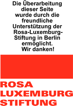 Die Überarbeitung dieser Seite wurde durch die freundliche Unterstützung der Roa-Luxemburg-Stiftung in Berlin ermöglicht. Wir danken!