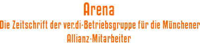 Arena - die Zeitschrift der ver.di-Betriebsgruppe fr die Mnchener Allianz-Mitarbeiter