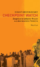 Checkpoint Watch. Zeugnisse israelischer Frauen aus dem besetzten Palästina