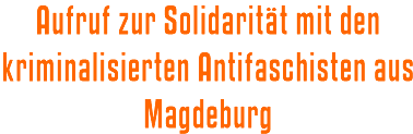 Aufruf zur Solidaritt mit den kriminalisierten Antifaschisten aus Magdeburg