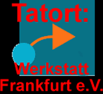 Tatort: Werkstatt Franfurt e.V.