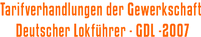 Tarifverhandlungen der Gewerkschaft Deutscher Lokführer - GDL - 2007