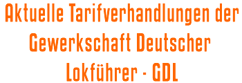 Aktuelle Tarifverhandlungen der Gewerkschaft Deutscher Lokführer - GDL