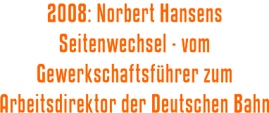 2008: Norbert Hansens Seitenwechsel - vom Gewerkschaftsführer zum Arbeitsdirektor der Deutschen Bahn