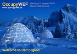 January 21 - Occupy World Economic Forum in Davos. Join the igloo camp in Davos, Switzerland 