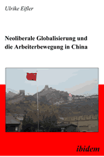 Eifler, Ulrike: Neoliberale Globalisierung und die Arbeiterbewegung in China