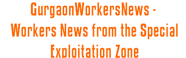 GurgaonWorkersNews - Workers News from the Special Exploitation Zone